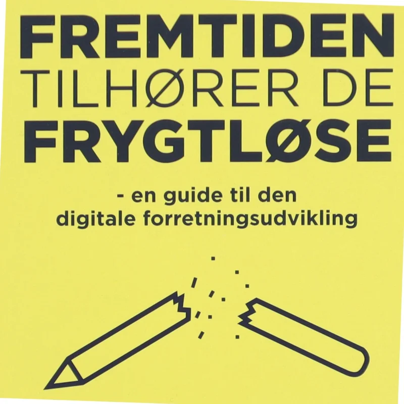 Fremtiden tilhører de frygtløse : en guide til den digitale forretningsudvikling af Astrid Haug (Bog)