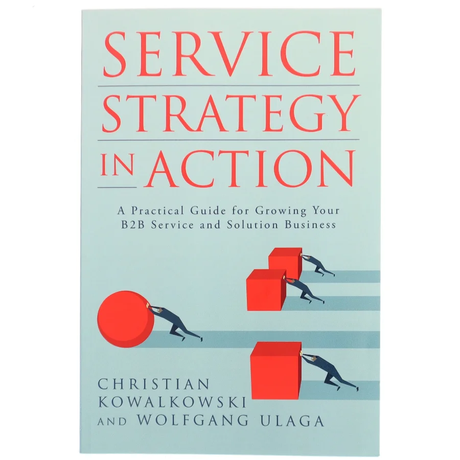 Service strategy in action : A practical guide for growing your B2B service and solution business (Bog)