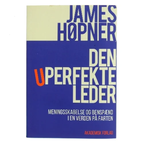 Den uperfekte leder : meningsskabelse og benspænd i en verden på farten af James Høpner (Bog)