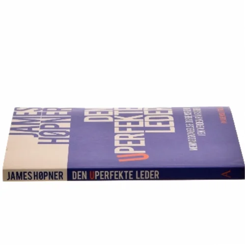 Den uperfekte leder : meningsskabelse og benspænd i en verden på farten af James Høpner (Bog)