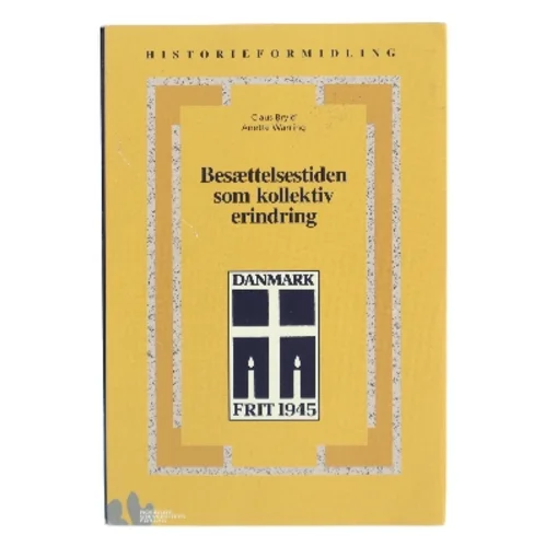 Besættelsestiden som kollektiv erindring : historie- og traditionsforvaltning af krig og besættelse 1945-1997 (Bog)