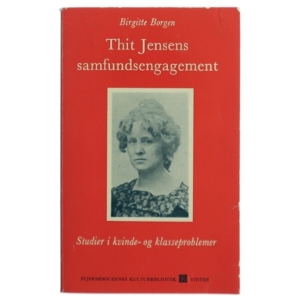 Thit Jensens samfundsengagement: studier i kvinde- og klasseproblemer af Birgitte Borgen (Bog)