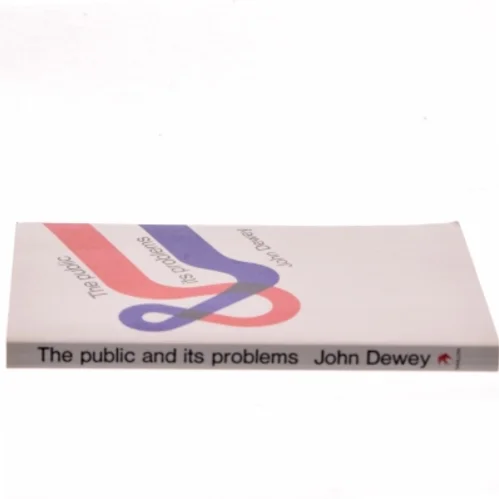 The public and its problems : an essay in political inquiry af John Dewey (Bog)