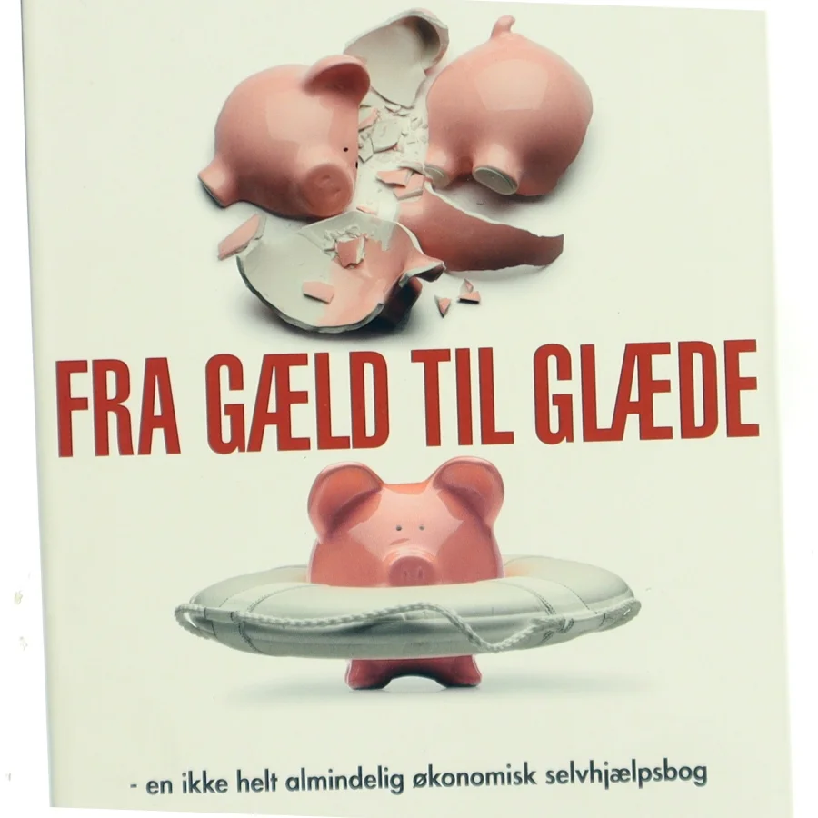 Fra gæld til glæde : en ikke helt almindelig økonomisk selvhjælpsbog af Kenneth Wöhlisfelt (Bog)