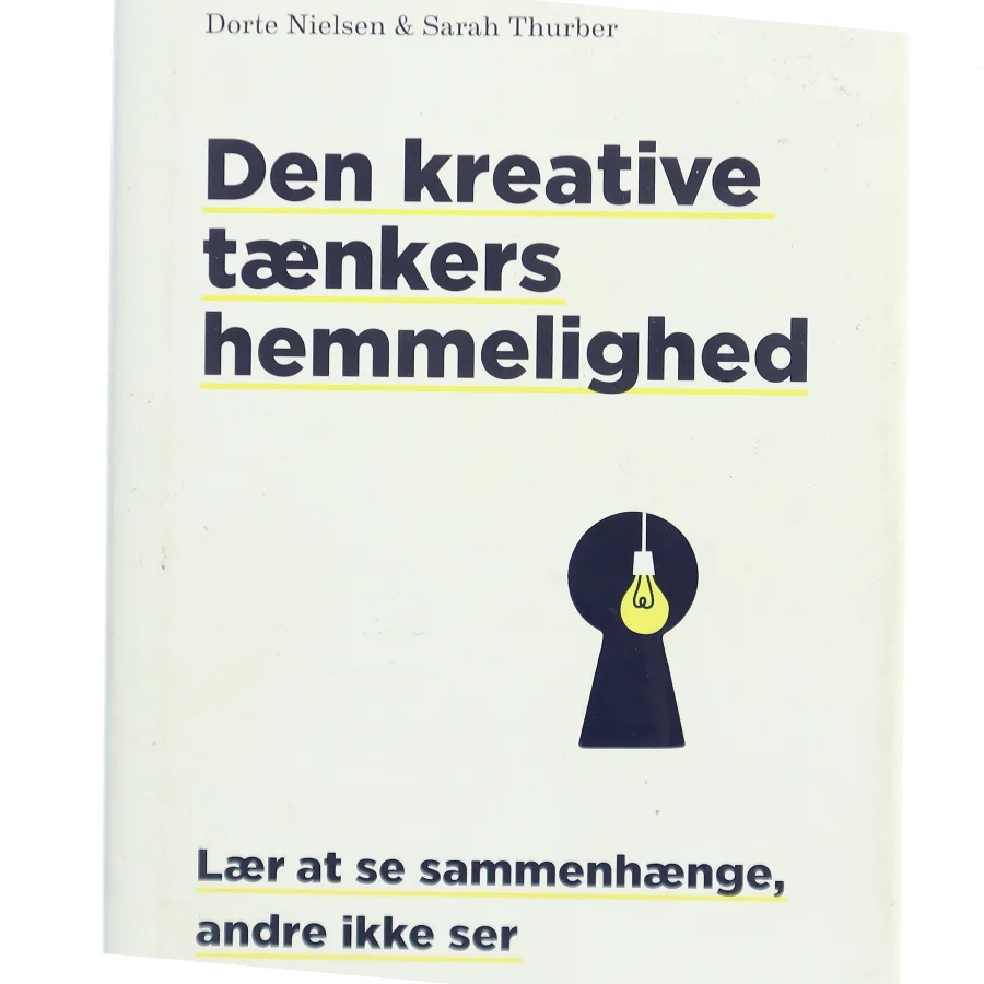 Den kreative tænkers hemmelighed : lær at se sammenhænge, andre ikke ser af Dorte Nielsen (f. 1967-03-24) (Bog)