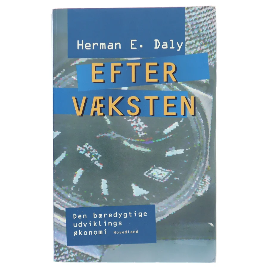 Efter væksten : den bæredygtige udviklings økonomi af Herman E. Daly (Bog)