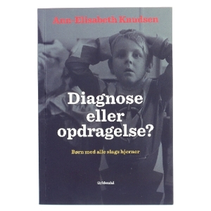 Diagnose eller opdragelse? : børn med alle slags hjerner af Ann-Elisabeth Knudsen (Bog)