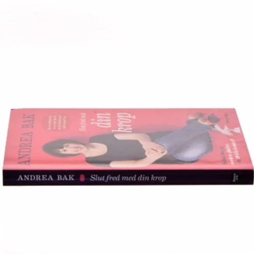 Slut fred med din krop : sådan blev jeg sundere, gladere - og 20 kilo slankere : en personlig historie om at turde lytte til sig selv, komme op af sofaen og ud i livet af Andrea Bak (Bog)