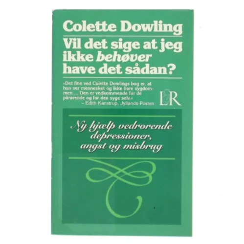 Vil det sige at jeg ikke behøver have det sådan? : ny hjælp vedrørende depressioner, angst og misbrug af Colette Dowling (Bog)