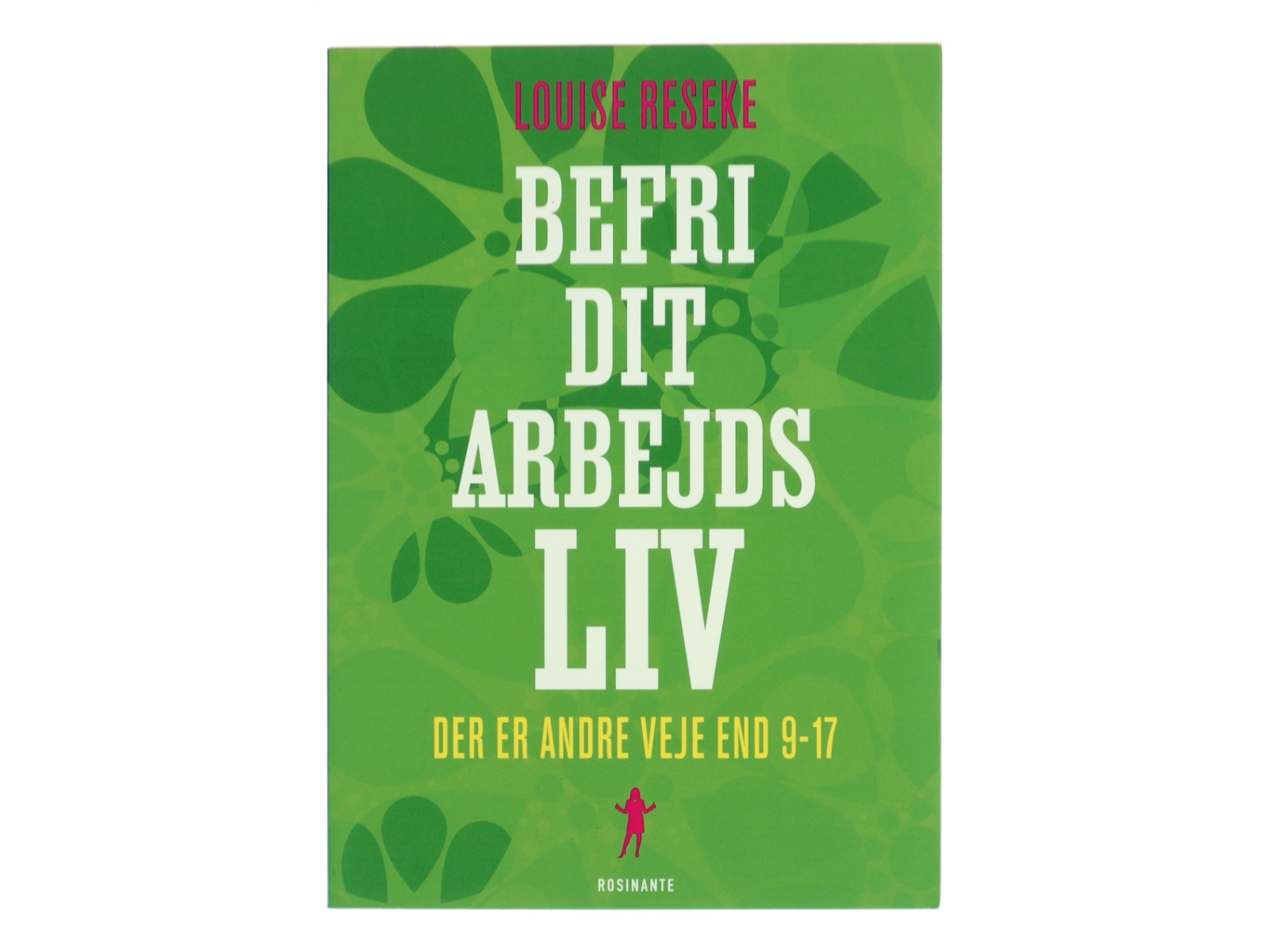 Befri dit arbejdsliv : der er andre veje end 9-17 af Louise Reseke (Bog)