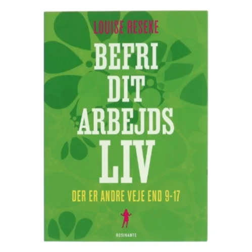 Befri dit arbejdsliv : der er andre veje end 9-17 af Louise Reseke (Bog)