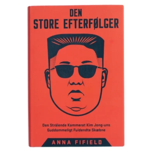 Den store efterfølger : den strålende kammerat Kim Jong-uns guddommeligt fuldendte skæbne af Anna Fifield (Bog)
