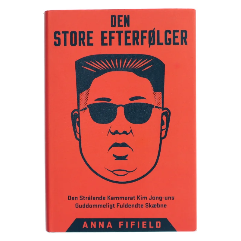 Den store efterfølger : den strålende kammerat Kim Jong-uns guddommeligt fuldendte skæbne af Anna Fifield (Bog)