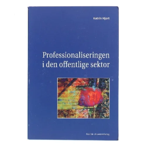 Professionaliseringen i den offentlige sektor af Katrin Hjort (Bog)