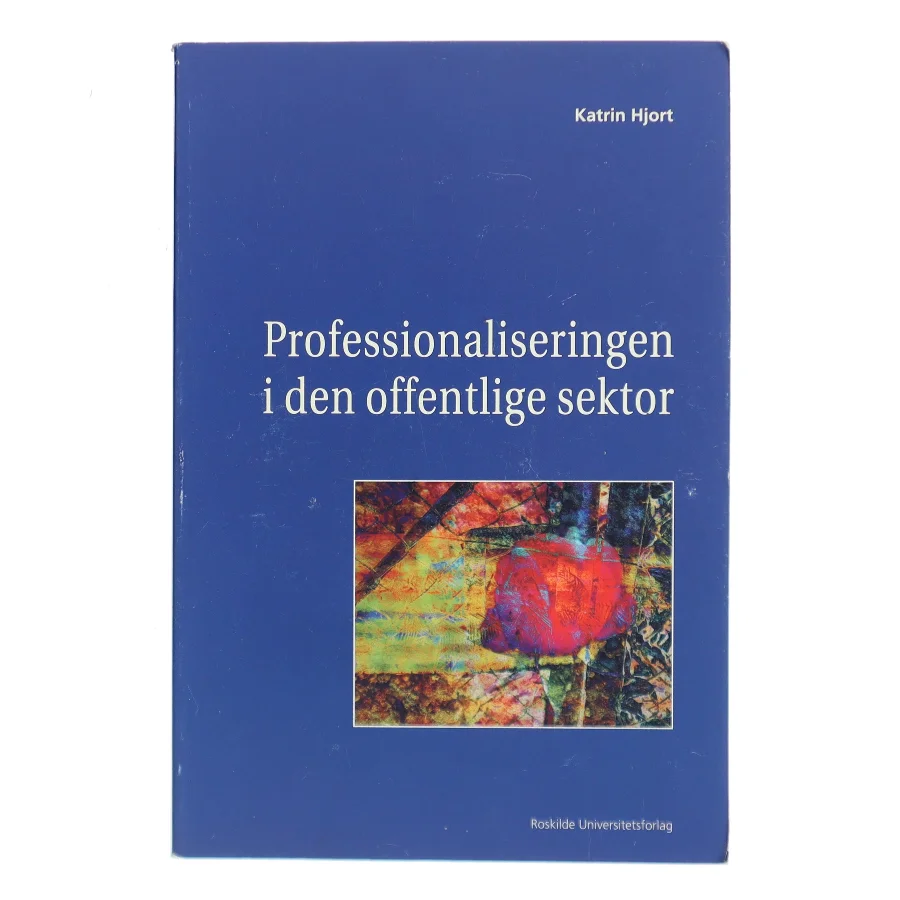 Professionaliseringen i den offentlige sektor af Katrin Hjort (Bog)