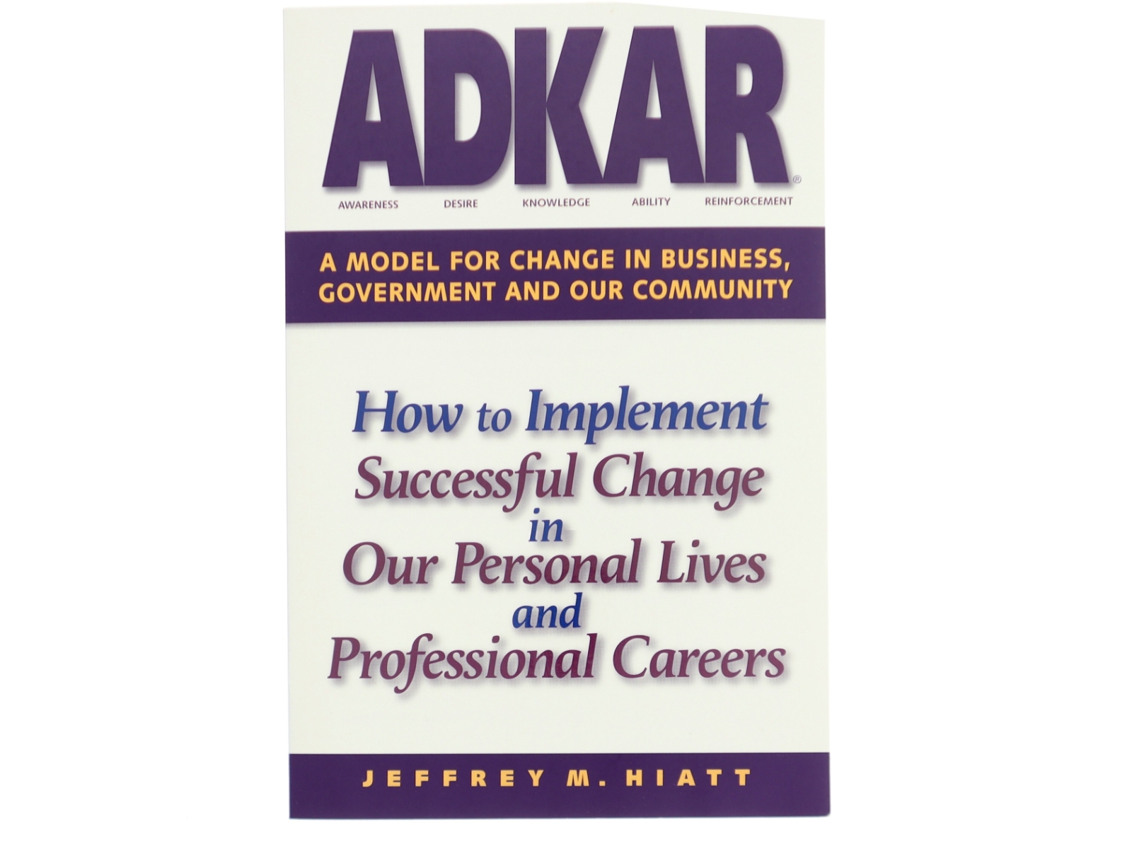 Adkar: a Model for Change in Business  Government and Our Community : How to Implement Successful Change in Our Personal Lives and Professional Career af Jeffrey M. Hiatt (Bog)