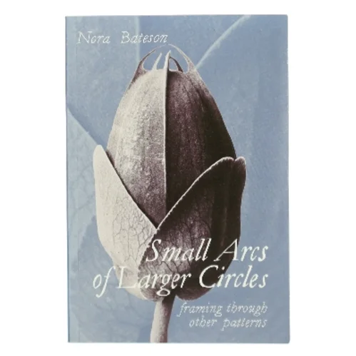Small arcs of larger circles : framing through other patterns af Nora Bateson (Bog)