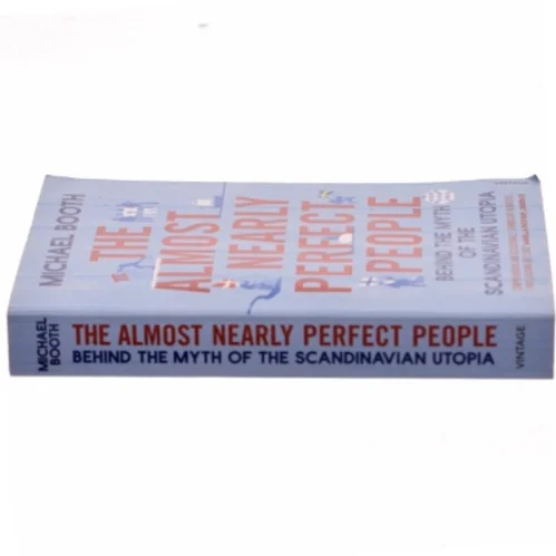 The almost nearly perfect people : behind the myth of the scandinavian utopia af Michael Booth (Bog)