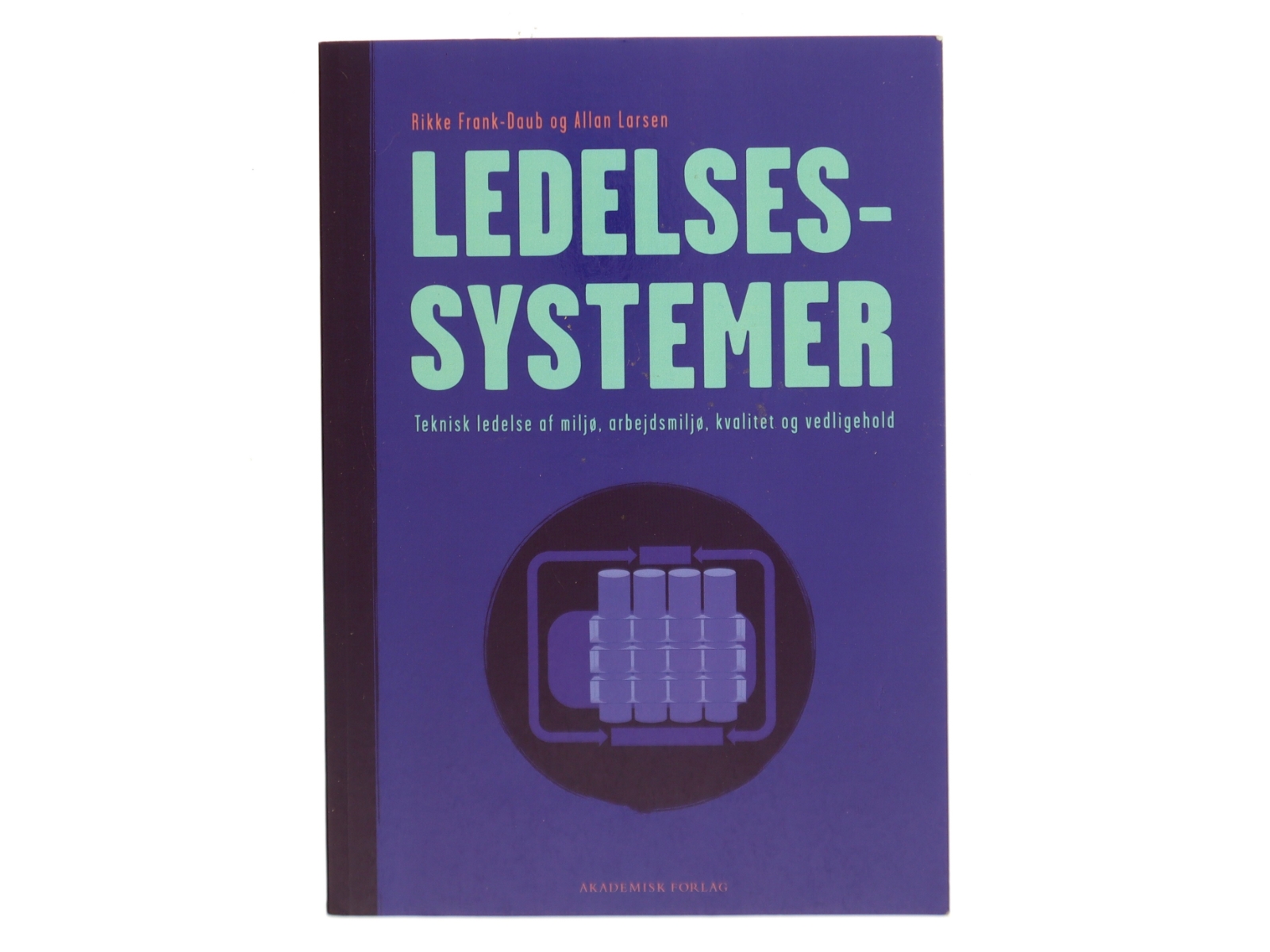 Ledelsessystemer : teknisk ledelse af miljø, arbejdsmiljø, kvalitet og vedligehold af Allan Larsen (f. 1980-08-18) (Bog)