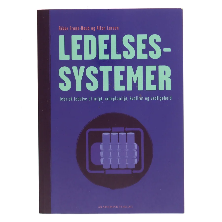 Ledelsessystemer : teknisk ledelse af miljø, arbejdsmiljø, kvalitet og vedligehold af Allan Larsen (f. 1980-08-18) (Bog)
