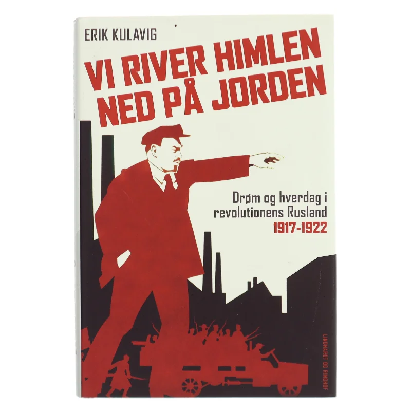 Vi river himlen ned på jorden : drøm og hverdag i revolutionens Rusland 1917-1922 af Erik Kulavig (Bog)