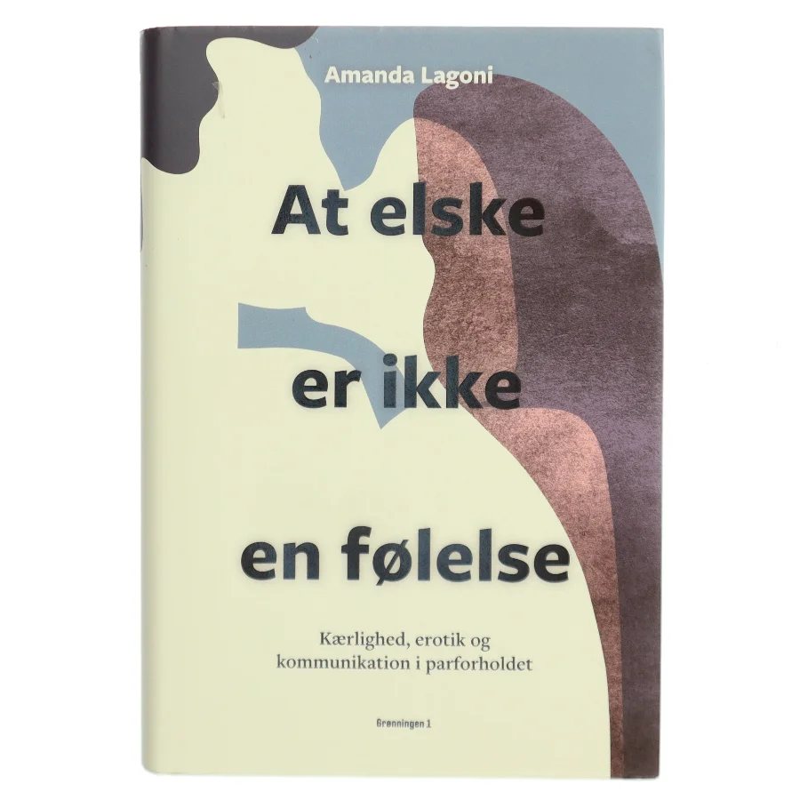 At elske er ikke en følelse : voksenkærlighed, erotik og kommunikation i parforholdet af Amanda Lagoni (Bog)
