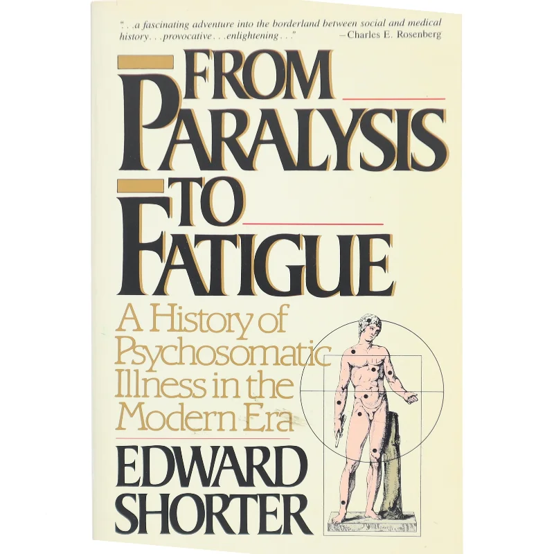 From paralysis to fatigue : a history of psychosomatic illness in the modern era af Edward Shorter (1941-) (Bog)