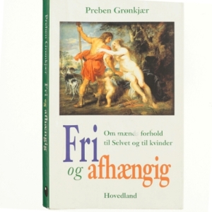 Fri og afhængig : om mænds forhold til Selvet og til kvinder af Preben Grønkjær (Bog)