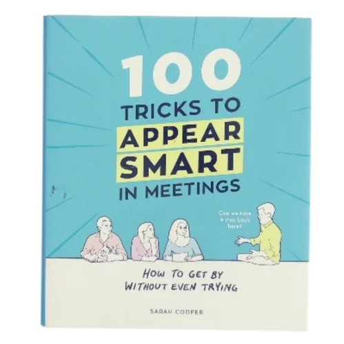 100 Tricks to Appear Smart in Meetings af Sarah Cooper (Bog)