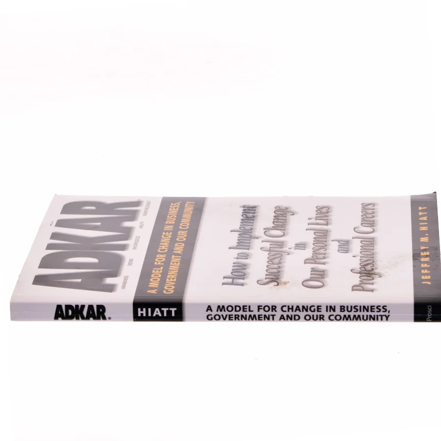 Adkar: a Model for Change in Business  Government and Our Community : How to Implement Successful Change in Our Personal Lives and Professional Career af Jeffrey M. Hiatt (Bog)