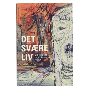 Det svære liv af Anders Dræby Sørensen, Henrik Høgh-Olesen, Mette Jensen, Per Schultz Jørgensen, Sune Liisberg, Hans Jørgen Thomsen, Rasmus Willig, Anders Petersen, Claus Møldrup, Pia Knudsen, Bente Hjorth Madsen, Esben Hougaard, Peter Elsass, Søren Ventegodt (Bog)