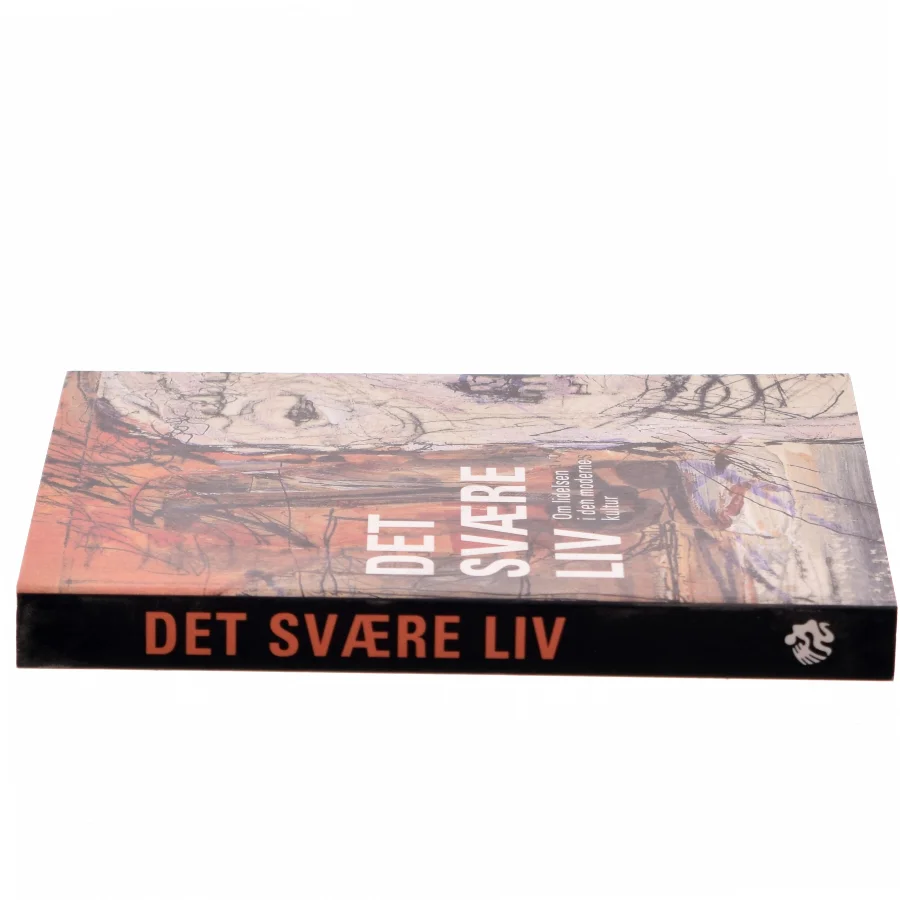 Det svære liv af Anders Dræby Sørensen, Henrik Høgh-Olesen, Mette Jensen, Per Schultz Jørgensen, Sune Liisberg, Hans Jørgen Thomsen, Rasmus Willig, Anders Petersen, Claus Møldrup, Pia Knudsen, Bente Hjorth Madsen, Esben Hougaard, Peter Elsass, Søren Ventegodt (Bog)