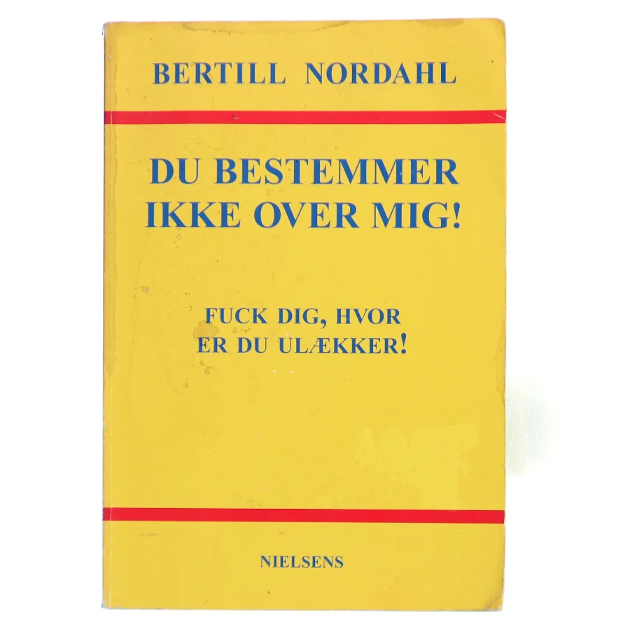 Du bestemmer ikke over mig! : fuck dig, hvor er du ulækker! : om fraværet af voksenhed i børn og unges liv af Bertill Nordahl (Bog)
