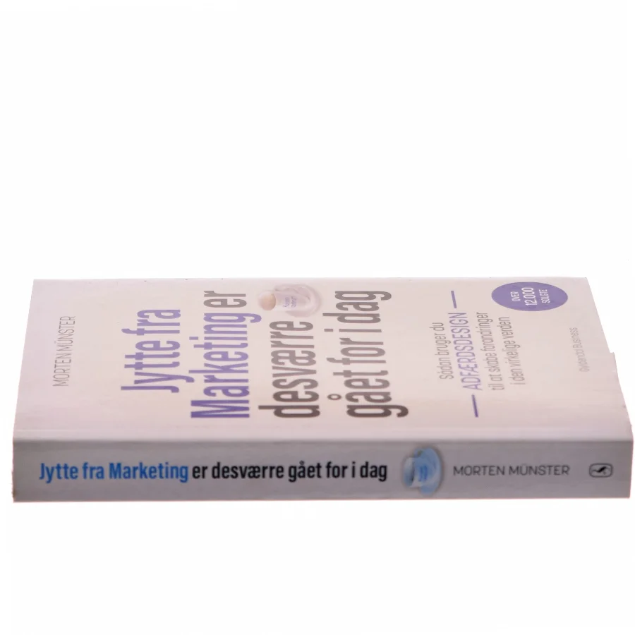 Jytte fra Marketing er desværre gået for i dag : sådan bruger du adfærdsdesign til at skabe forandringer i den virkelige verden af Morten Sehested Münster (f. 1980) (Bog)