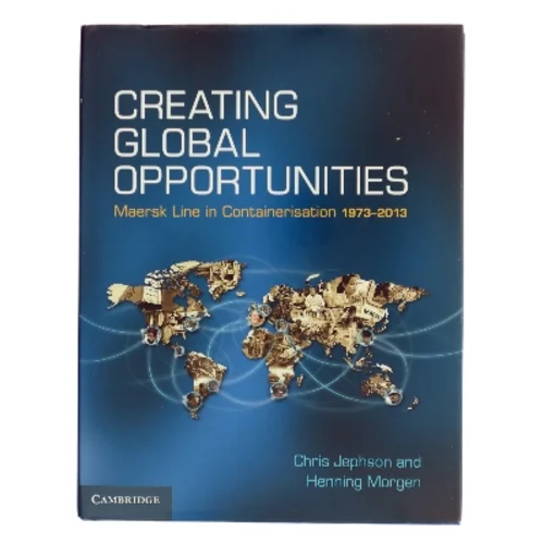 Creating global opportunities : Maersk Line in containerisation 1973-2013 af Chris Jephson (Bog)