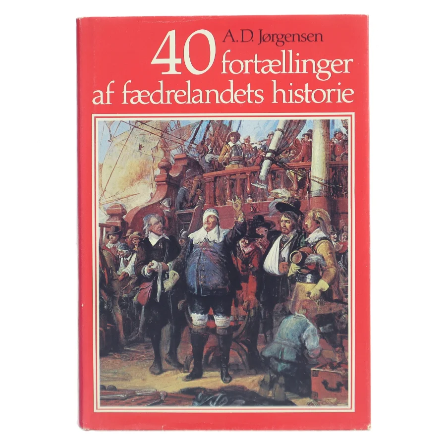 40 fortællinger af fædrelandets historie af A.D. Jørgensen (Bog)