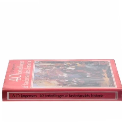 40 fortællinger af fædrelandets historie af A.D. Jørgensen (Bog)