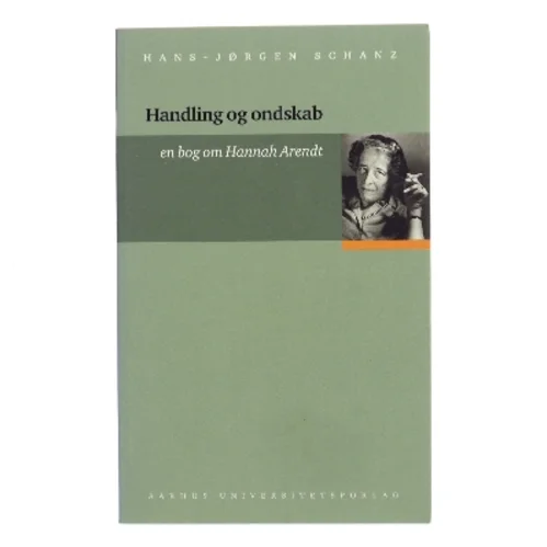 Handling og ondskab : en bog om Hannah Arendt af Hans-Jørgen Schanz (Bog)