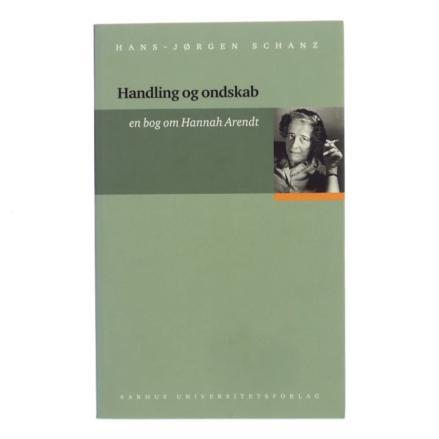Handling og ondskab : en bog om Hannah Arendt af Hans-Jørgen Schanz (Bog)