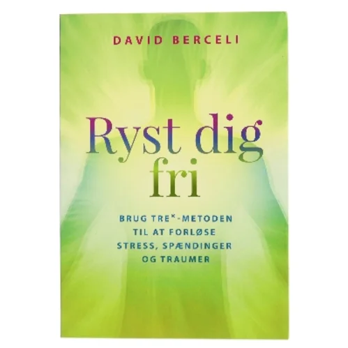 Ryst dig fri : brug TRE-metoden til at forløse stress, spændinger og traumer af David Berceli (Bog)