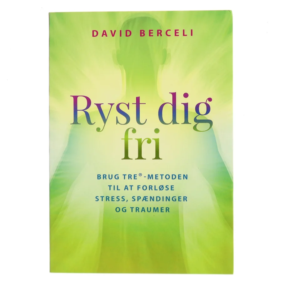 Ryst dig fri : brug TRE-metoden til at forløse stress, spændinger og traumer af David Berceli (Bog)