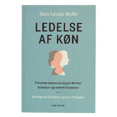 Ledelse af køn : hvordan kønsstereotyper former kvinders og mænds karrierer : en bog om barrierer og nye strategier af Sara Louise Muhr (Bog)