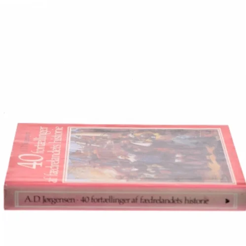 40 fortællinger af fædrelandets historie af A. D. Jørgensen (Bog)