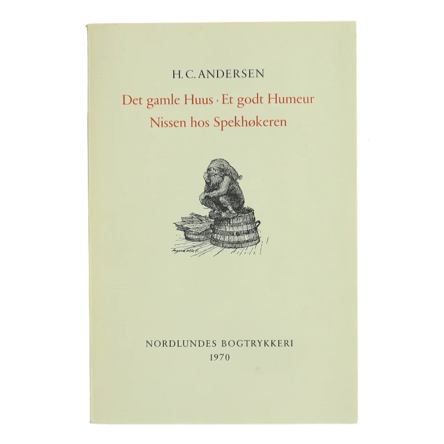 Det gamle Huus · Et godt Humeur · Nissen hos Spekhøkeren af H. C. Andersen (Bog)