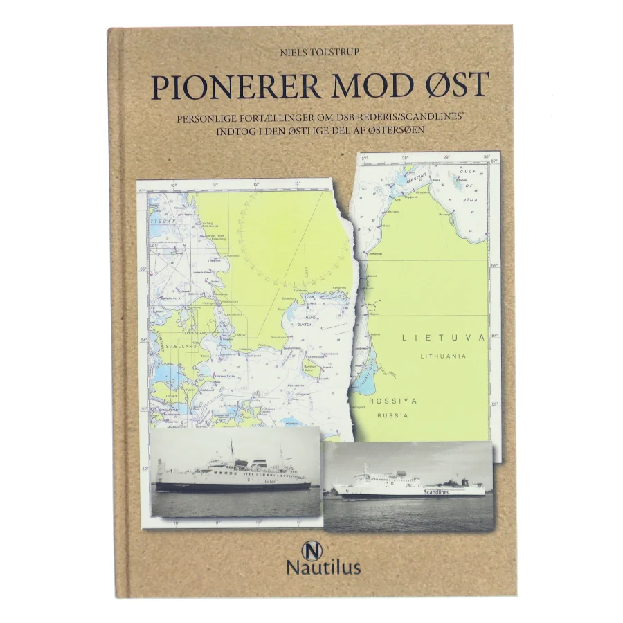 Pionerer mod øst : personlige fortællinger om DSB rederis/Scandlines indtog i den østlige del af Østersøen af Niels Tolstrup (f. 1957-07-21) (Bog)