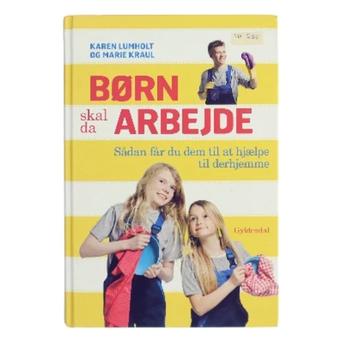 Børn skal da arbejde : sådan får du dem til at hjælpe til derhjemme af Karen Lumholt (Bog)