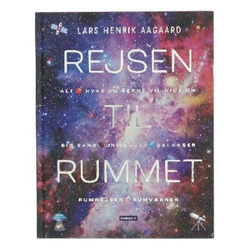 Rejsen til rummet : alt, hvad du gerne vil vide om big bang, universet, galakser, rumrejser, rumvæsner af Lars Henrik Aagaard (Bog)