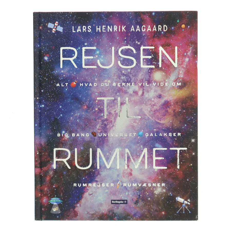 Rejsen til rummet : alt, hvad du gerne vil vide om big bang, universet, galakser, rumrejser, rumvæsner af Lars Henrik Aagaard (Bog)
