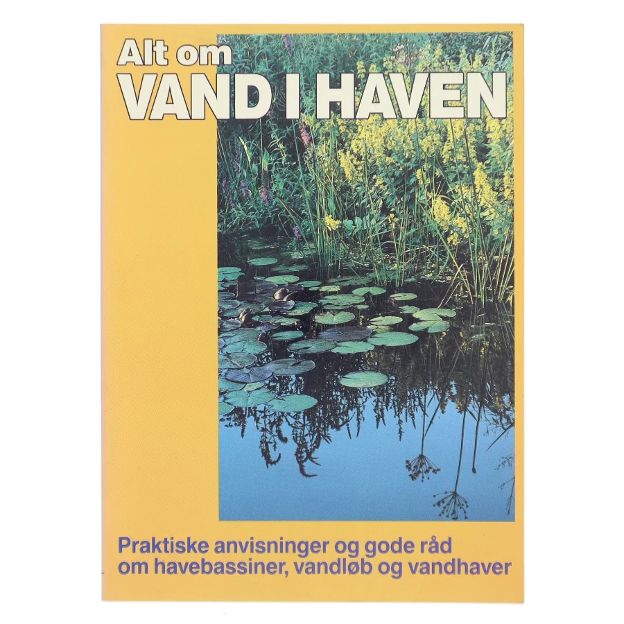 Alt om vand i haven : praktiske anvisninger og gode råd om havebassiner, vandløb og vandhaver af Peter Stadelmann (Bog)