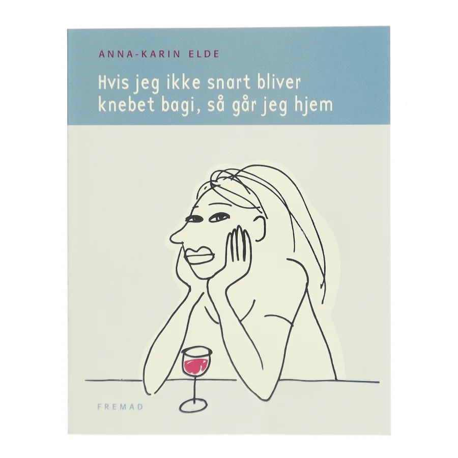 Hvis jeg ikke snart bliver knebet bagi, så går jeg hjem af Anna-Karin Elde (Bog)